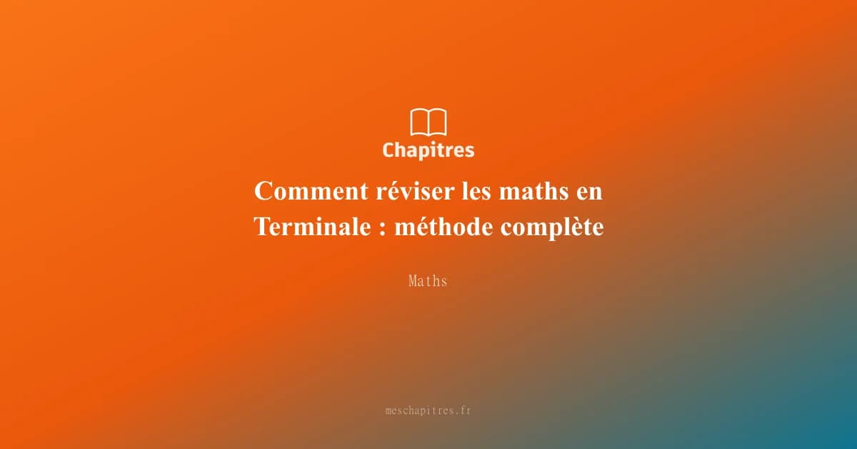 Comment réviser les maths en Terminale : méthode complète